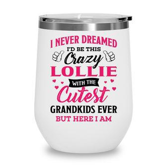 Lollie Grandma Gift I Never Dreamed I’D Be This Crazy Lollie Wine Tumbler - Seseable