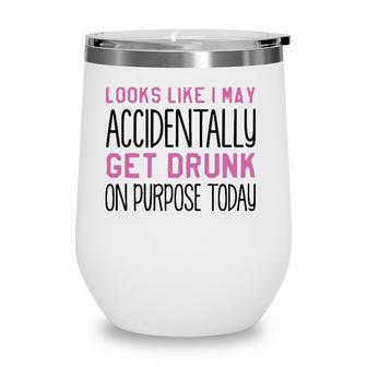 Looks Like I May Accidentally Get Drunk On Purpose Today White Version Wine Tumbler - Seseable