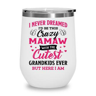 Mamaw Grandma Gift I Never Dreamed I’D Be This Crazy Mamaw Wine Tumbler - Seseable