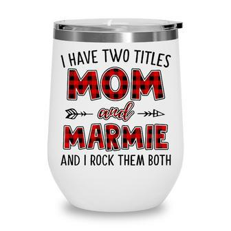 Marmie Grandma Gift I Have Two Titles Mom And Marmie Wine Tumbler - Seseable