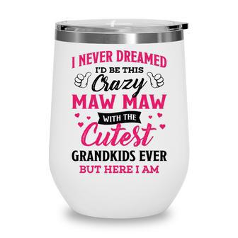 Maw Maw Grandma Gift I Never Dreamed I’D Be This Crazy Maw Maw V2 Wine Tumbler - Seseable