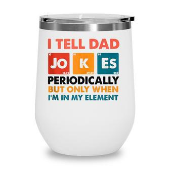 Mens I Tell Dad Jokes Periodically But Only When Im My Element Wine Tumbler - Seseable