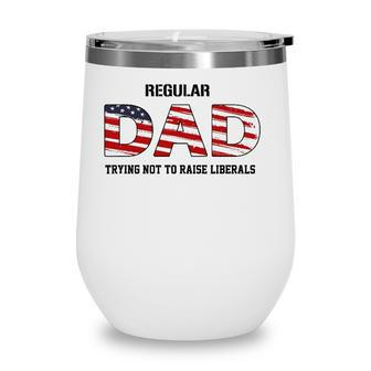 Mens Regular Dad Not Trying To Raise Liberals Funny Fathers Day Wine Tumbler - Seseable