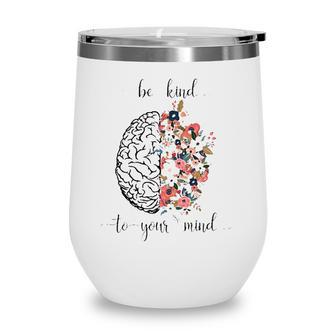 Mental Health Matters Be Kind To Your Mind Floral Brain Wine Tumbler - Seseable