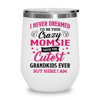 Momsie Grandma Gift I Never Dreamed I’D Be This Crazy Momsie Wine Tumbler - Seseable