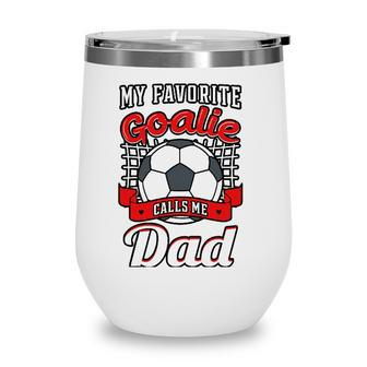 My Favorite Goalie Calls Me Dad Soccer Player Father Wine Tumbler - Seseable
