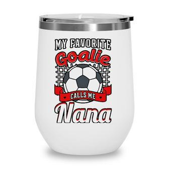 My Favorite Goalie Calls Me Nana Soccer Player Grandma Wine Tumbler - Seseable