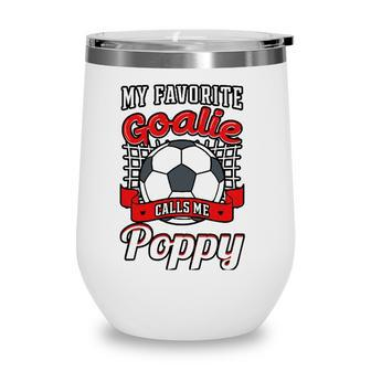 My Favorite Goalie Calls Me Poppy Soccer Player Father Wine Tumbler - Seseable