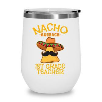 Nacho Average 1St Grade Teacher First Grade Cinco De Mayo Wine Tumbler - Seseable