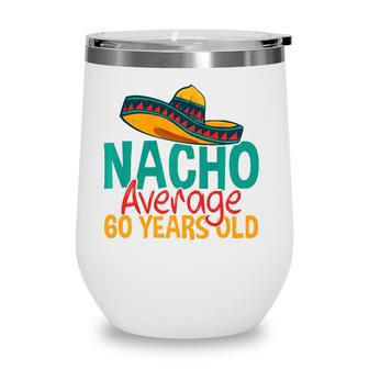 Nacho Average 60 Years Old Cinco De Mayo 60Th Birthday Wine Tumbler - Seseable