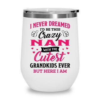 Nan Grandma Gift I Never Dreamed I’D Be This Crazy Nan Wine Tumbler - Seseable