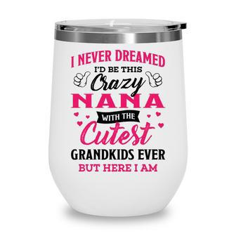 Nana Grandma Gift I Never Dreamed I’D Be This Crazy Nana Wine Tumbler - Seseable