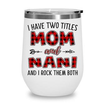 Nani Grandma Gift I Have Two Titles Mom And Nani Wine Tumbler | Seseable CA