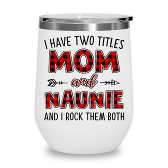 Naunie Grandma Gift I Have Two Titles Mom And Naunie Wine Tumbler - Seseable