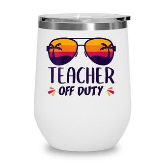 Off Duty Teacher Funny Last Day Teachers Appreciation Gift Wine Tumbler - Seseable