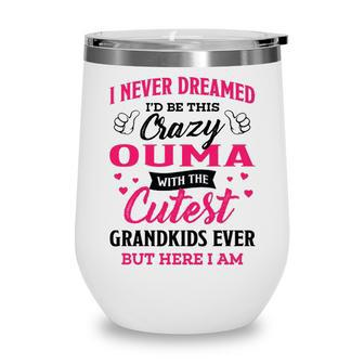 Ouma Grandma Gift I Never Dreamed I’D Be This Crazy Ouma Wine Tumbler - Seseable