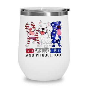 Red White Blue And Pitbull Too 4Th Of July Independence Day Wine Tumbler - Seseable