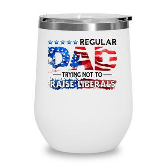 Regular Dad Trying Not To Raise Liberal Usa American Flag Republican Fathers Day Wine Tumbler - Seseable