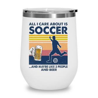 Soccer Player Beer Drinking All I Care About Is Soccer And Maybe Like 3 People And Beer Mug Silhouette Wine Tumbler - Seseable