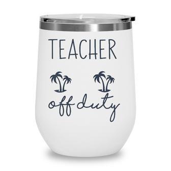 Teacher Off Duty Funny Last Day Of School Appreciation Wine Tumbler - Seseable