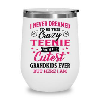 Teenie Grandma Gift I Never Dreamed I’D Be This Crazy Teenie Wine Tumbler - Seseable