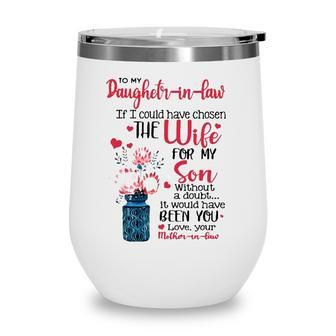 To My Daughter In Law If I Could Have Chosen The Wife For My Son Without A Doubt It Would Have Been You Love Your Mother In Law Wine Tumbler - Seseable