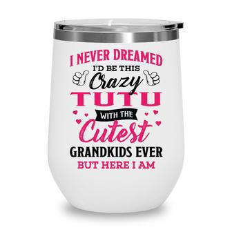 Tutu Grandma Gift I Never Dreamed I’D Be This Crazy Tutu Wine Tumbler - Seseable