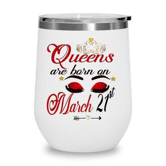 Womens Cute Birthday Girl Queens Are Born On March 21St Aries Girl Wine Tumbler - Seseable
