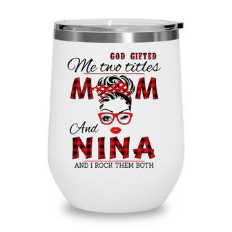 Womens God Gifted Me Two Titles Mom And Nina Mothers Day Wine Tumbler - Seseable