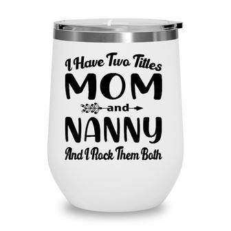 Womens I Have Two Titles Mom And Nanny I Rock Them Both Mothers Day Wine Tumbler - Seseable