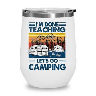 Womens Im Done Teaching Lets Go Camping Funny Teacher Gifts Wine Tumbler - Seseable