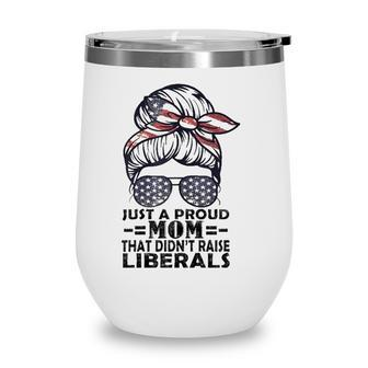 Womens Just A Proud Mom That Didnt Raise Liberals Republican Wine Tumbler - Seseable