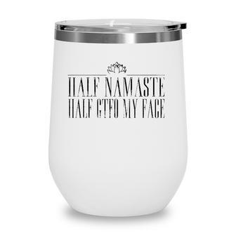 Yoga Lover Funny Half Namaste Half Gtfo My Face Lotus Sarcasm Wine Tumbler - Seseable