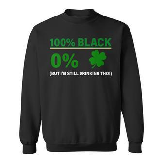 100 Black 0 Irish But I'm Still Drinking St Patrick's Day Sweatshirt | Mazezy UK