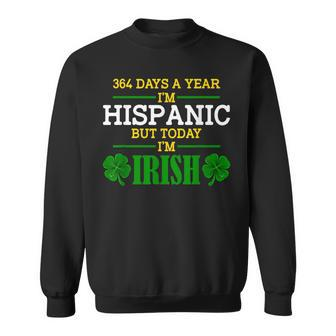 364 Days A Year I'm Hispanic But Today I'm Irish Sweatshirt | Mazezy