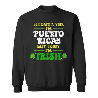 364 Days A Year I'm Puerto Rican But Today I'm Irish Sweatshirt | Mazezy
