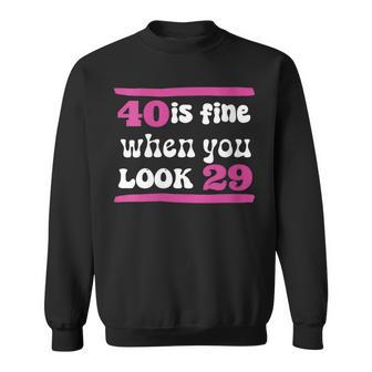 40Th Birthday 40 Is Fine When You Look 29 Forty Years Old Sweatshirt - Monsterry AU