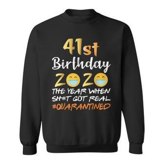 41St Birthday 2020 The Year When Shit Got Real 41 Years Old Sweatshirt - Monsterry