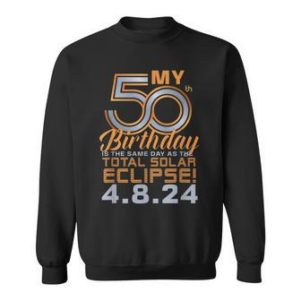My 50Th Birthday Total Solar Eclipse April 8Th 2024 Sweatshirt | Mazezy