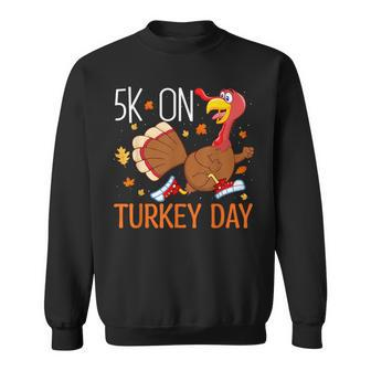 5K On Turkey Day Race Thanksgiving For Turkey Trot Runners Sweatshirt | Mazezy