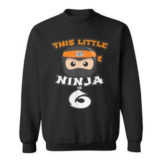 6Th Birthday This Little Ninja Is 6 Years Old Sixth Boy Girl Sweatshirt - Monsterry