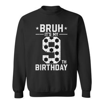 9 Year Old Birthday Soccer Bruh It's My 9Th Birthday Sweatshirt - Seseable