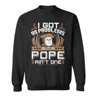 I Got 95 Problems But A Pope Ain't One Protestant Sweatshirt - Monsterry DE