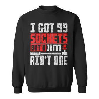 I Got 99 Sockets But A 10Mm Ain't One Mechanic Sweatshirt - Thegiftio UK