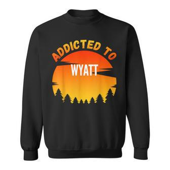 Addicted To Wyatt For Wyatt Sweatshirt - Monsterry DE