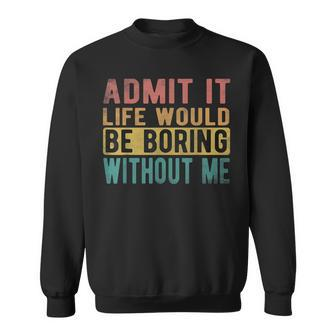 Admit It Life Would Be Boring Without Me Retro Vintage Sweatshirt - Thegiftio UK