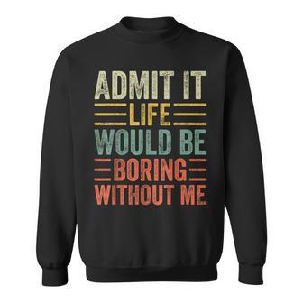Admit It Life Would Be Boring Without Me Saying Retro Sweatshirt | Mazezy