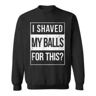 Advisory I Shave My Balls For This Inappropriate Adult Humor Sweatshirt - Monsterry CA