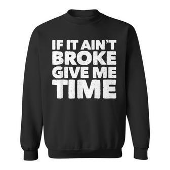 If It Ain't Broke Give Me Time Accident Prone Gag Sweatshirt - Monsterry