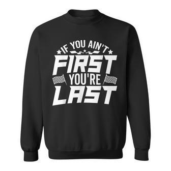 If You Aint First You're Last Car Racing Lovers Track Racing Sweatshirt - Monsterry DE